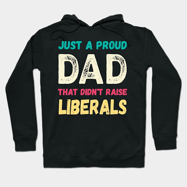 Just A Proud Dad That Didn't Raise Liberals,Father's Day Hoodie by mo designs 95